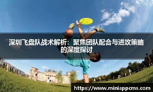深圳飞盘队战术解析：聚焦团队配合与进攻策略的深度探讨