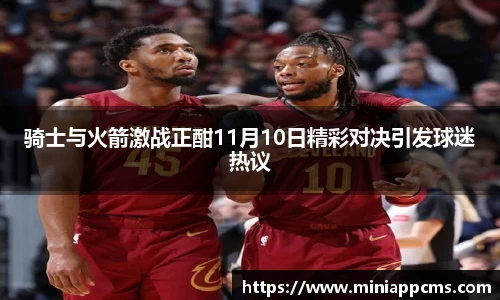 骑士与火箭激战正酣11月10日精彩对决引发球迷热议